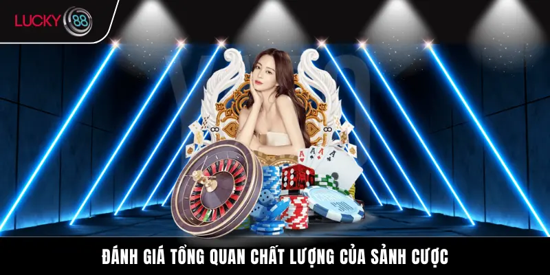 Đánh giá tổng quan chất lượng của sảnh cược