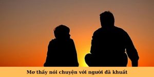 mơ thấy nói chuyện với người đã chết