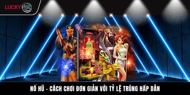 Nổ hũ - Cách chơi đơn giản với tỷ lệ trúng hấp dẫn